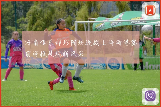 河南俱乐部彩陶坊迎战上海海港赛前海报展现新风采